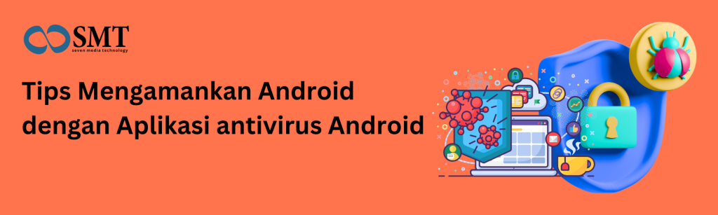 Tips Mengamankan Android dengan Aplikasi antivirus Android