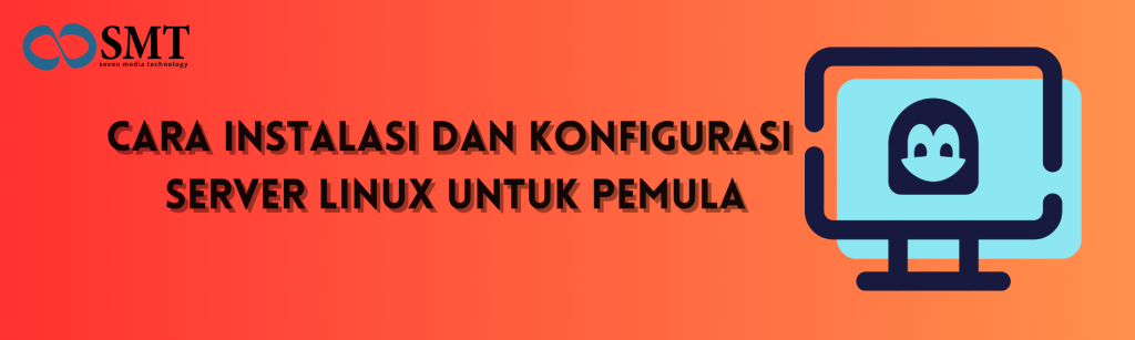 Cara Instalasi dan Konfigurasi Server Linux untuk Pemula