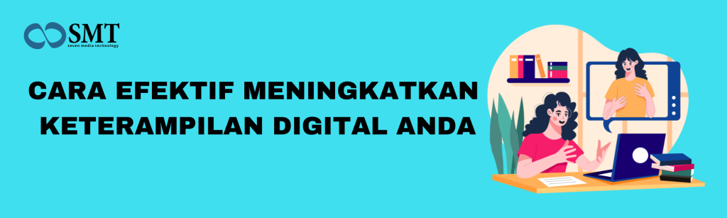 Cara Efektif Meningkatkan Keterampilan Digital Anda